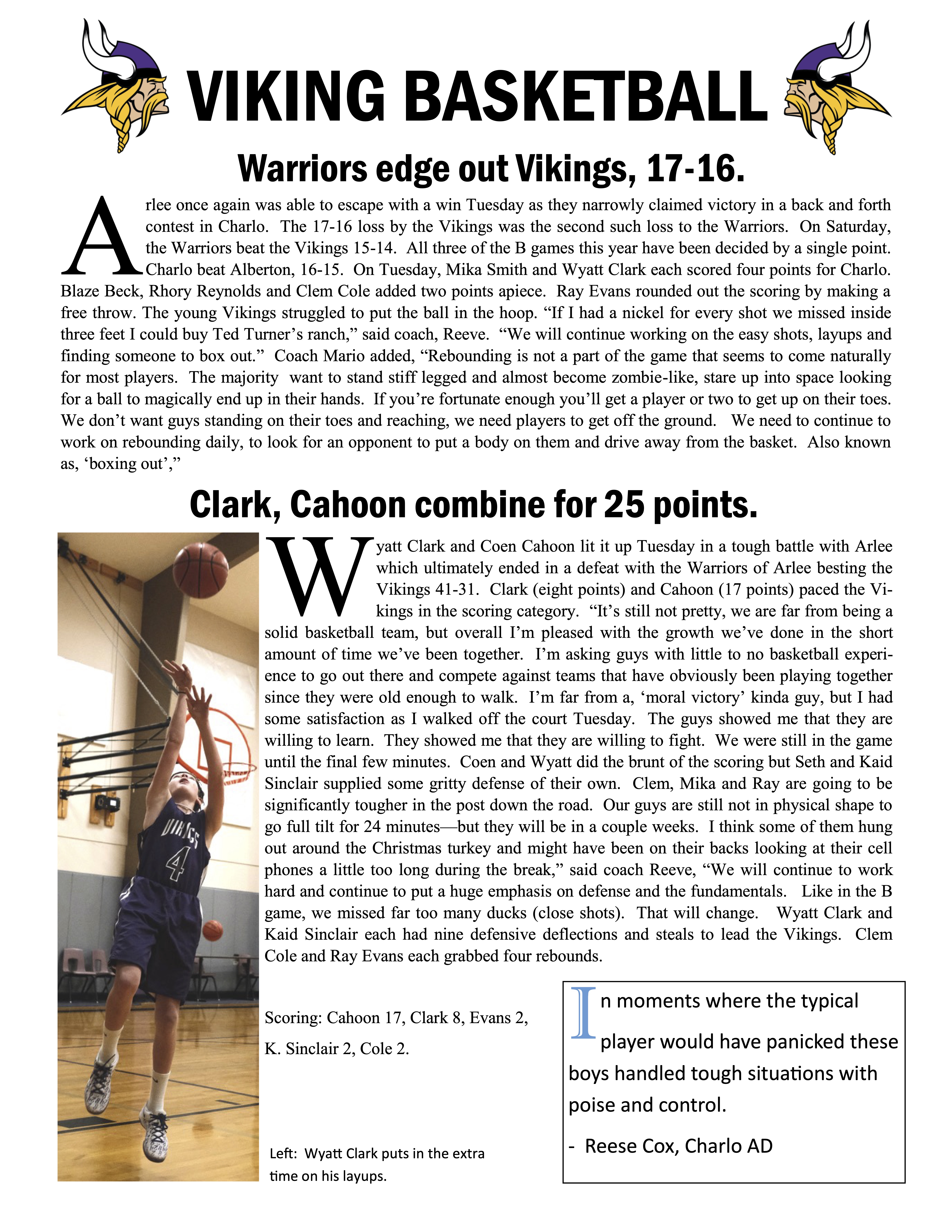 Charlo Middle School Vikings boys basketball newsletter titled ‘Viking Basketball’ with the headline ‘Warriors edge out Vikings, 17–16.’ The article recaps a close loss to Arlee and discusses scoring from Mika Smith, Wyatt Clark, Ray Evans, Rhory Reynolds, Clem Cole, and Blaze Beck, with quotes from head coach Jim Reeve and assistant coach Mario Villalobos about rebounding, defense, and fundamentals. A second headline reads ‘Clark, Cahoon combine for 25 points,’ describing a 41–31 loss to Arlee led by Wyatt Clark and Coen Cahoon, with additional commentary on team growth and effort. On the left is a photo of Wyatt Clark in a Vikings uniform jumping for a layup, with the caption ‘Wyatt Clark puts in the extra time on his layups.’ A quote box on the right reads, ‘In moments where the typical player would have panicked these boys handled tough situations with poise and control,’ attributed to Reese Cox, Charlo AD.
